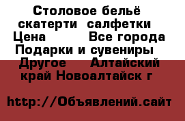 Столовое бельё, скатерти, салфетки › Цена ­ 100 - Все города Подарки и сувениры » Другое   . Алтайский край,Новоалтайск г.